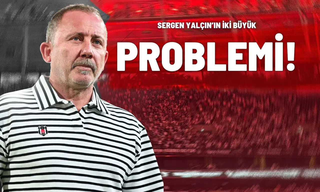 Sergen Yalçın’ın İki Büyük Problemi!
