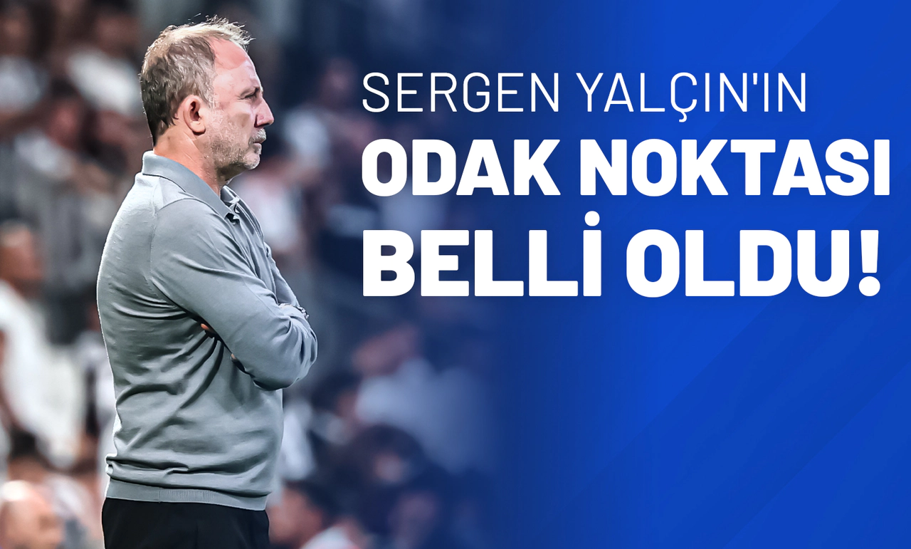 Sergen Yalçın'ın Odak Noktası Belli Oldu!