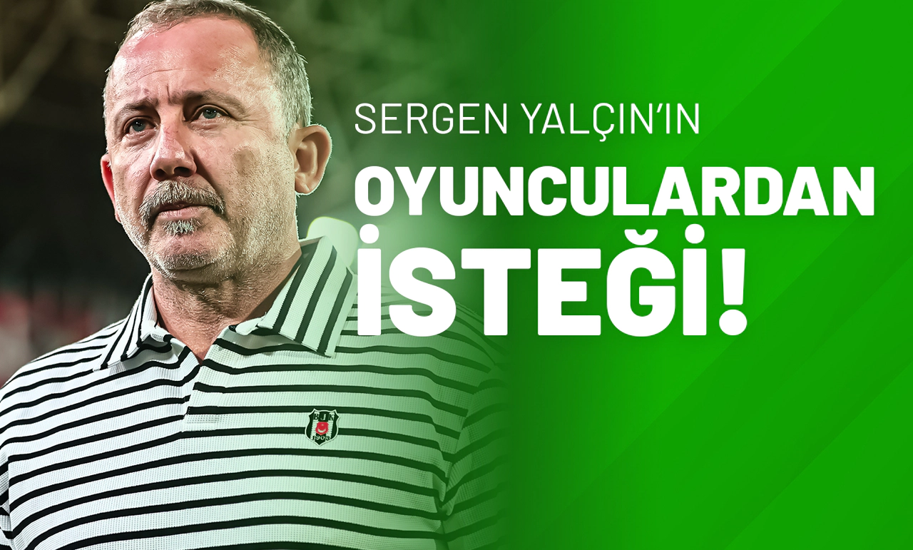 Sergen Yalçın'ın Oyunculardan İsteği!