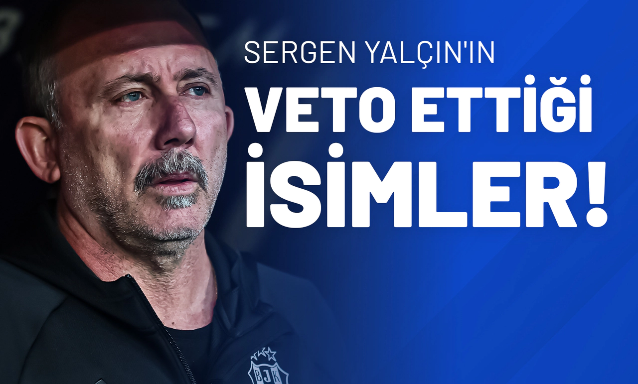 Sergen Yalçın'ın Veto Ettiği İsimler!