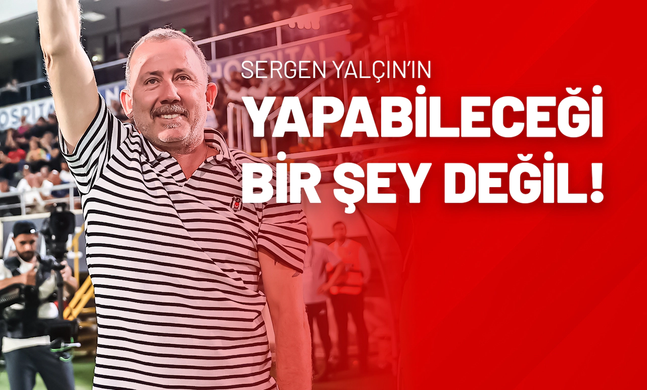 Sergen Yalçın’ın Yapabileceği Bir Şey Değil!