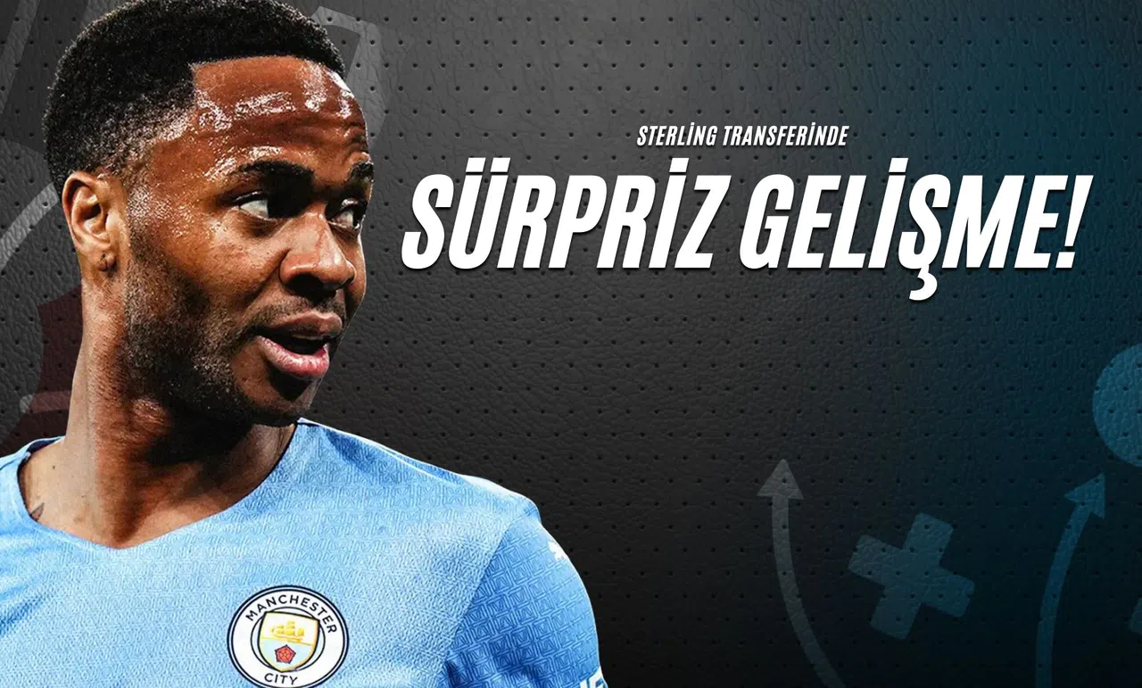 Sterling Transferinde Sürpriz Gelişme!