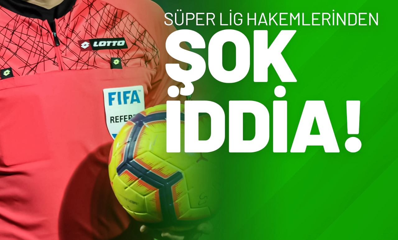 Süper Lig Hakemlerinden Şok İddia!