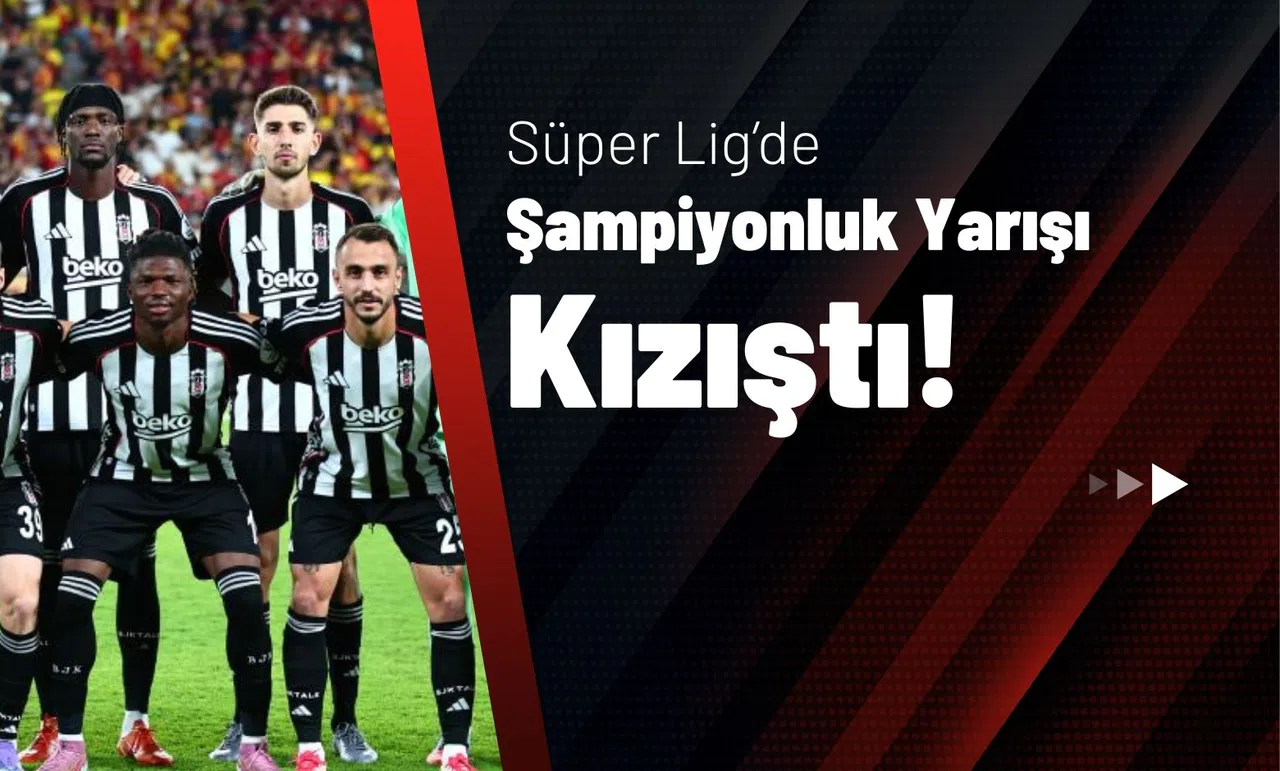 Süper Lig’de Şampiyonluk Yarışı Kızıştı!
