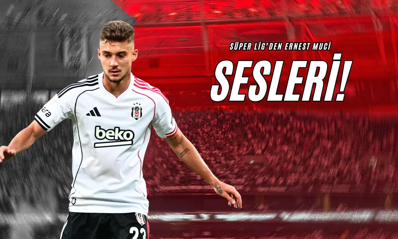 Süper Lig’den Ernest Muçi Sesleri!