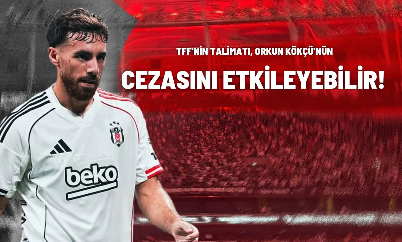TFF'nin Talimatı, Orkun Kökçü'nün Cezasını Etkileyebilir!