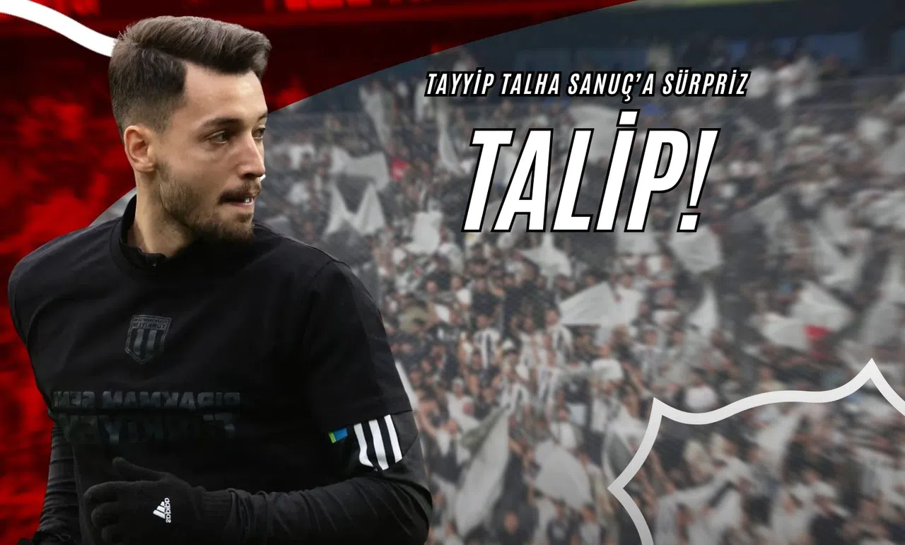 Tayyip Talha Sanuç’a Sürpriz Talip!