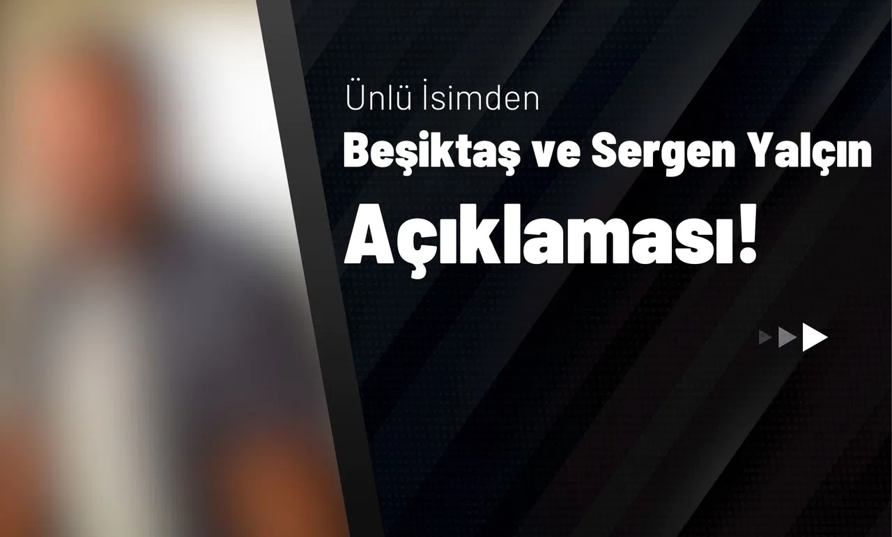 Ünlü İsimden Beşiktaş ve Sergen Yalçın Açıklaması!