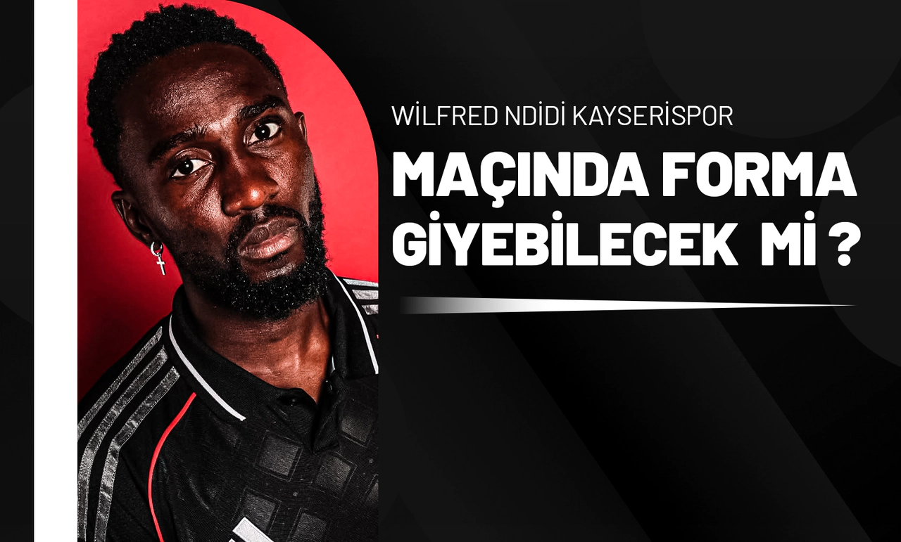 Wilfred Ndidi Kayserispor Maçında Forma Giyebilecek mi?