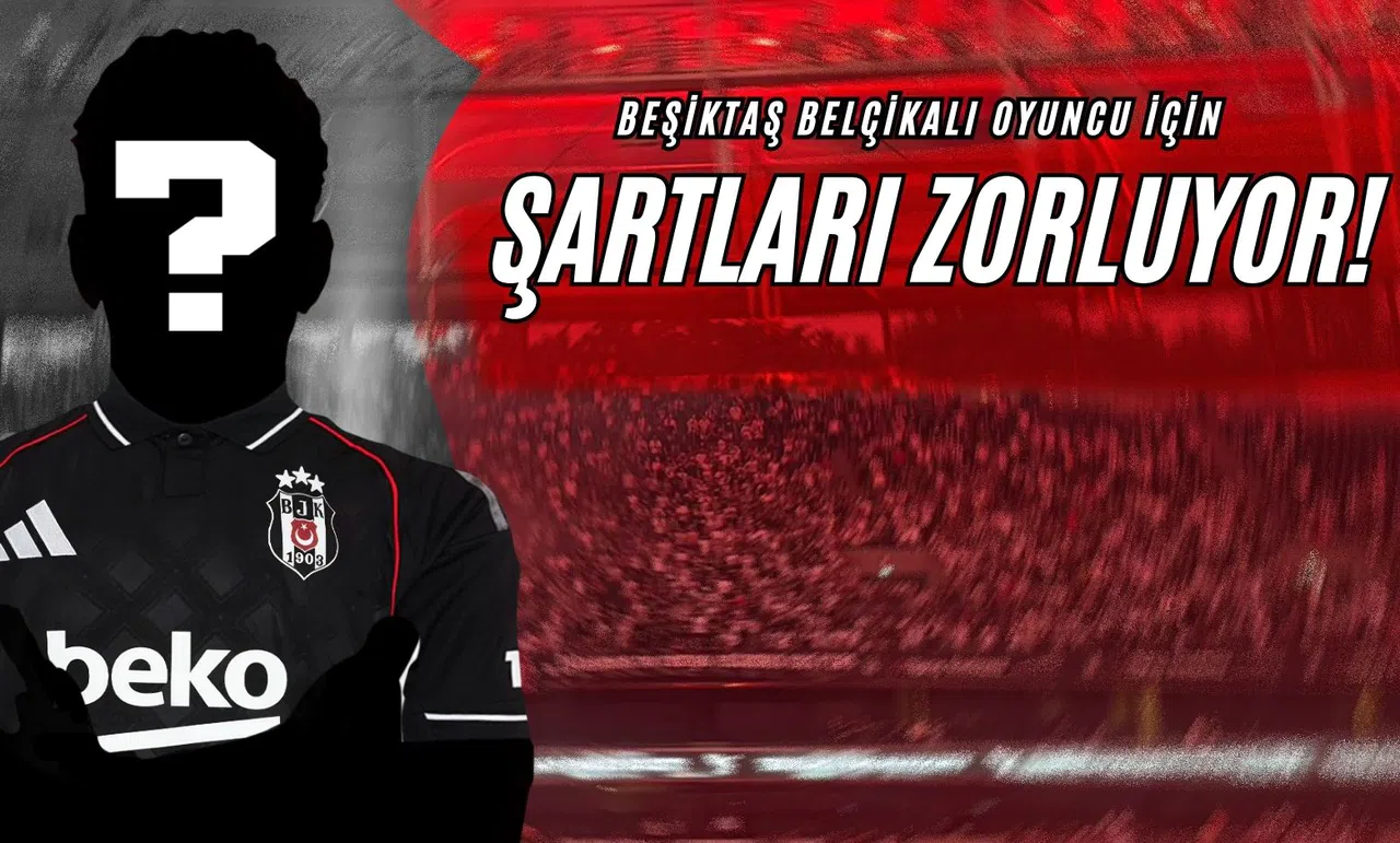 Beşiktaş Belçikalı Oyuncu İçin Şartları Zorluyor!