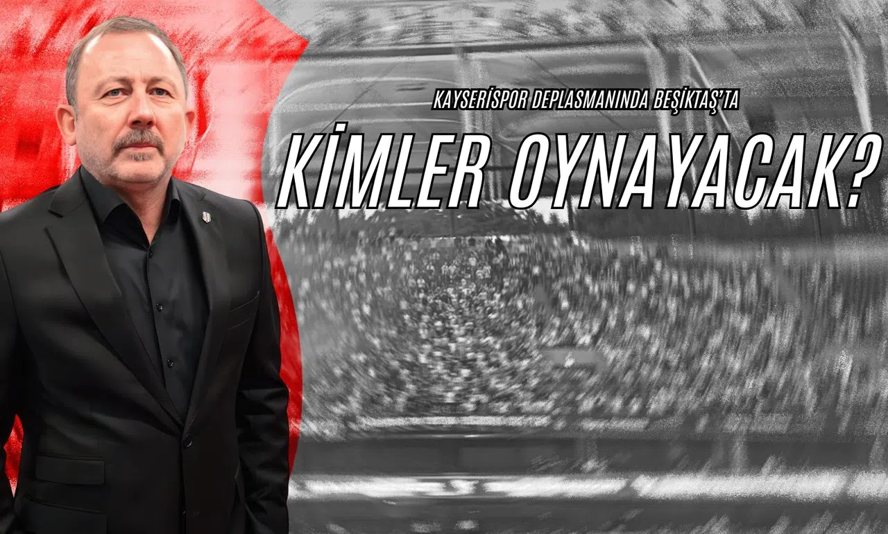 Kayserispor Deplasmanında Beşiktaş’ta Kimler Oynayacak?