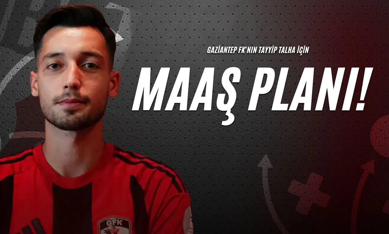 Gaziantep FK'nın Tayyip Talha İçin Maaş Planı!
