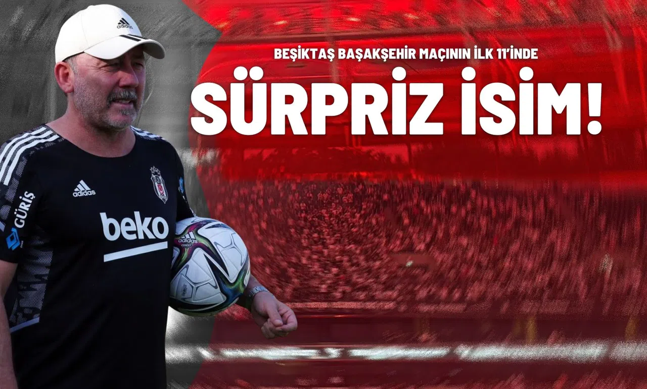 Beşiktaş Başakşehir Maçının İlk 11’inde Sürpriz İsim!