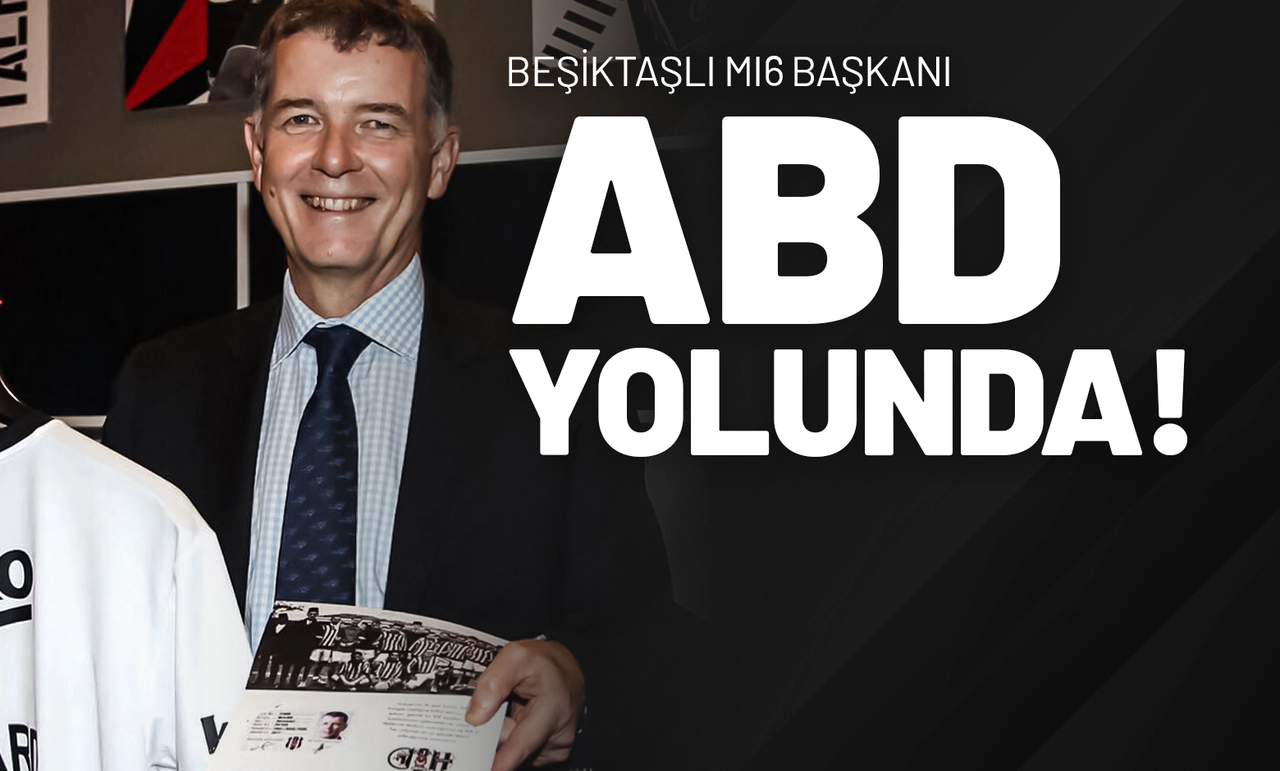 Beşiktaşlı MI6 Başkanı ABD Yolunda!