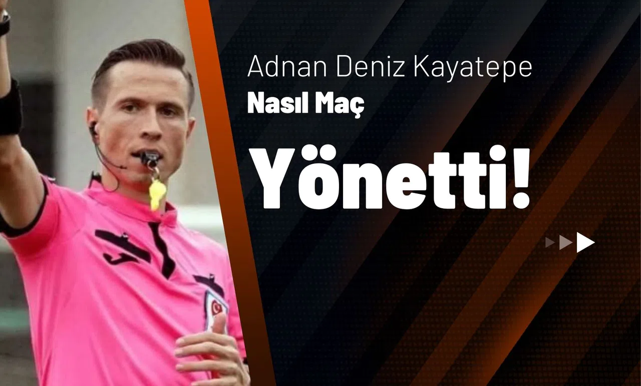 Adnan Deniz Kayatepe Nasıl Maç Yönetti?