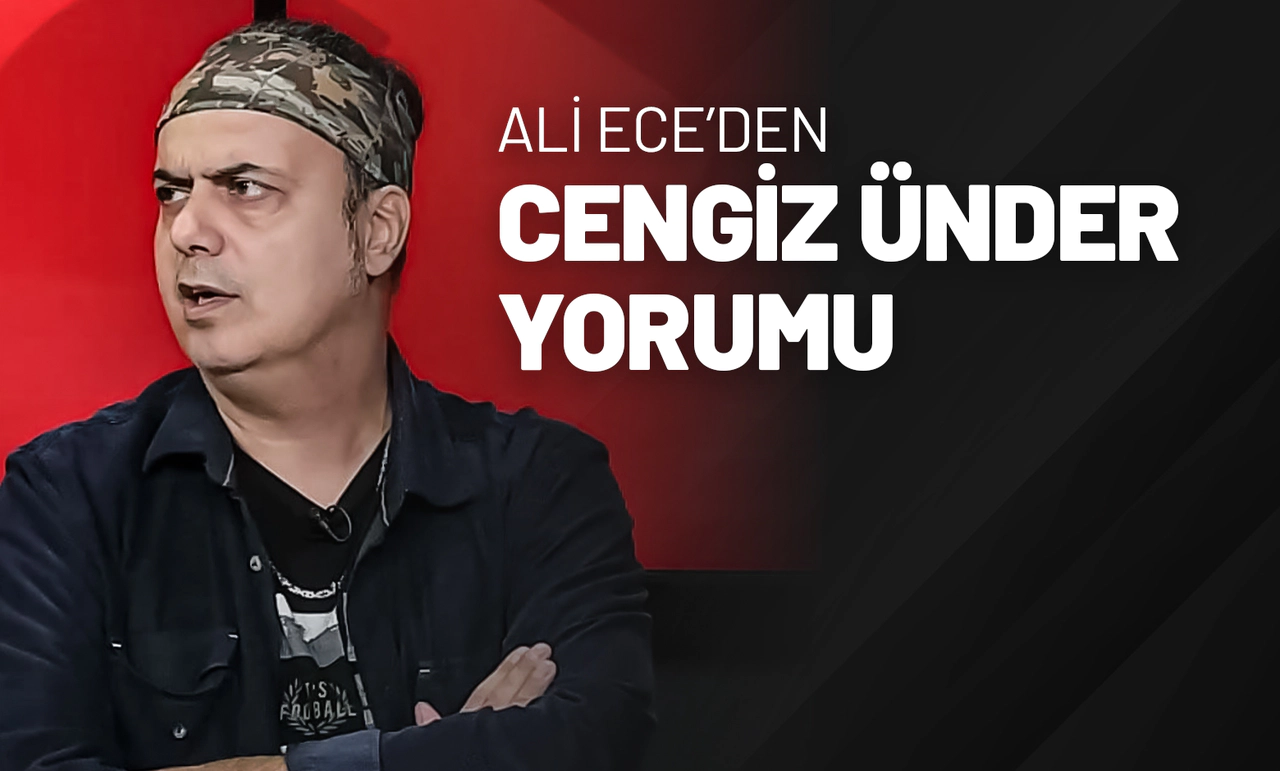 Ali Ece’den Cengiz Ünder Yorumu