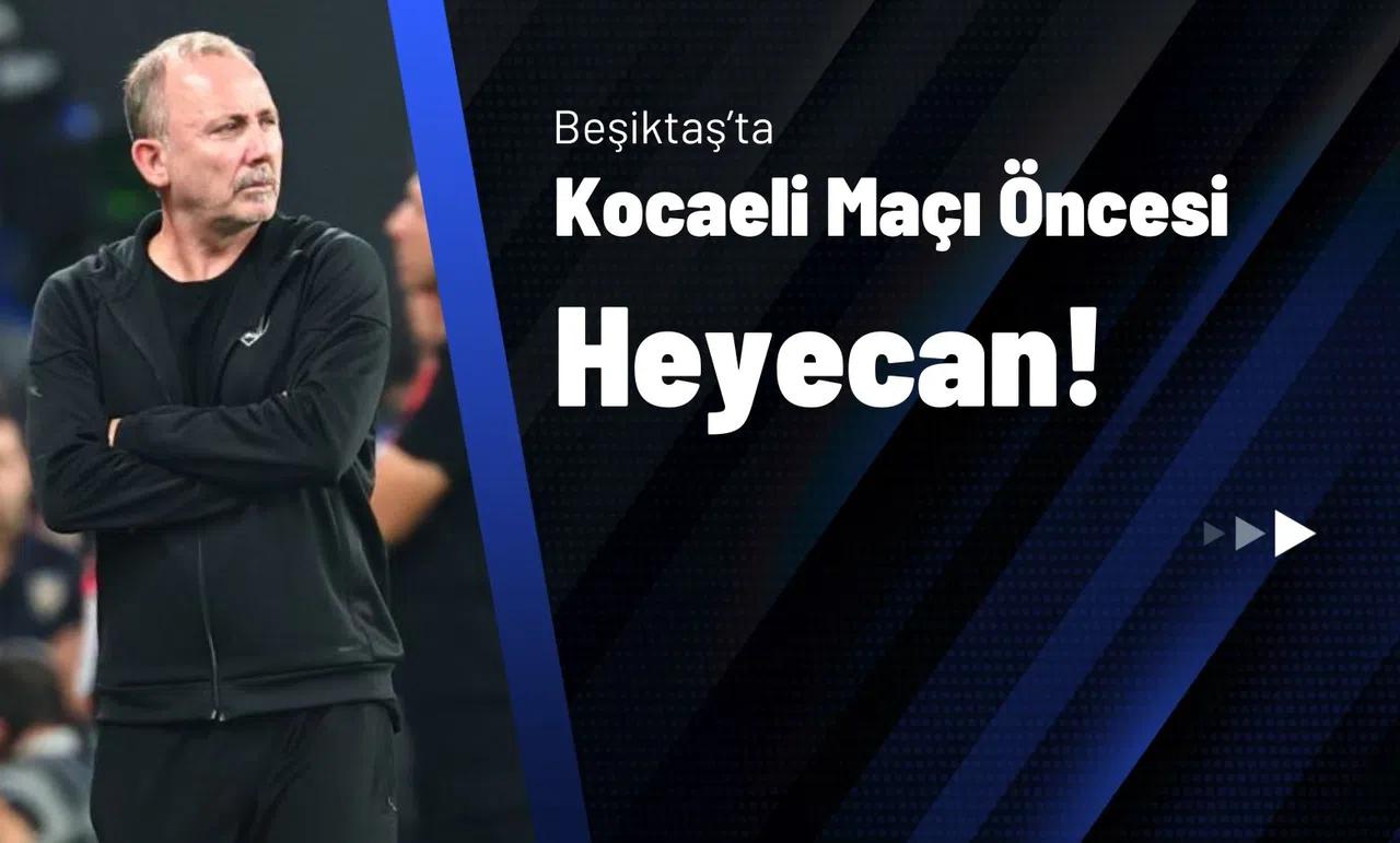 Beşiktaş’ta Kocaeli Maçı Öncesi Heyecan!