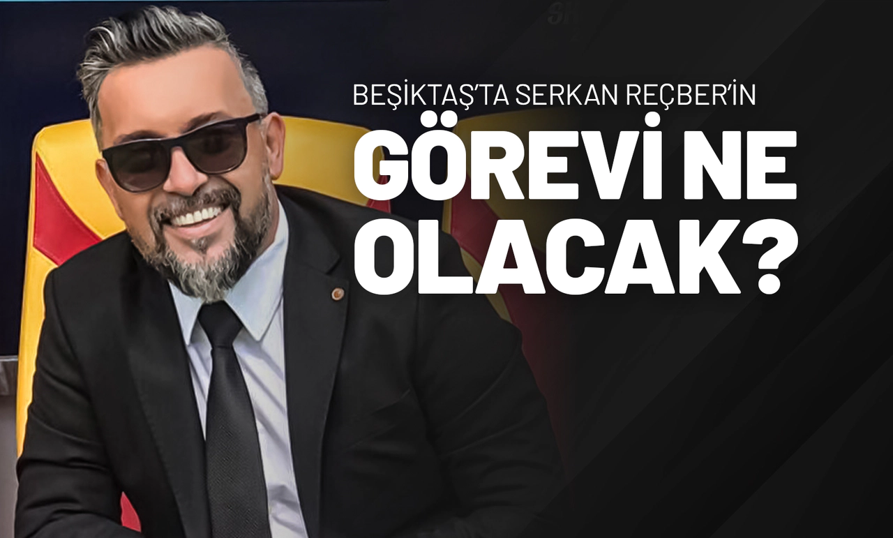 Beşiktaş’ta Serkan Reçber’in Görevi Ne Olacak?