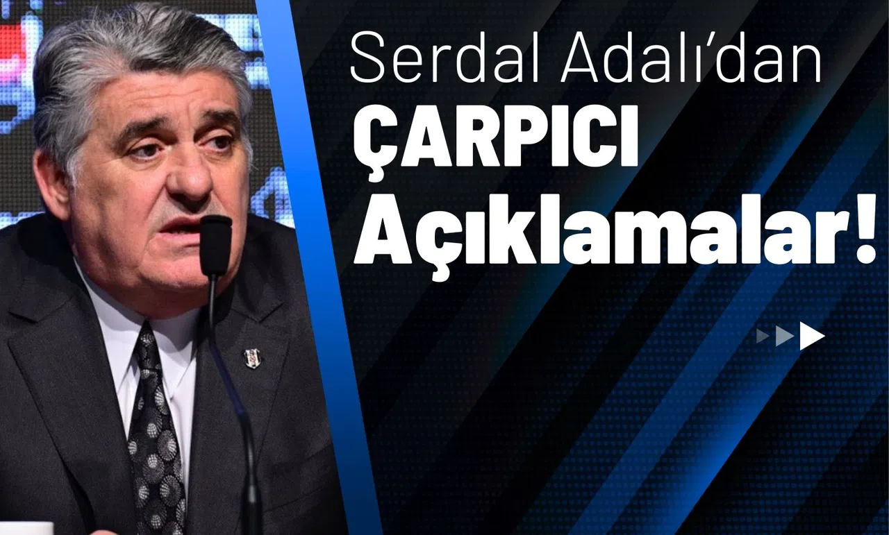 Serdal Adalı’dan Çarpıcı Açıklamalar!