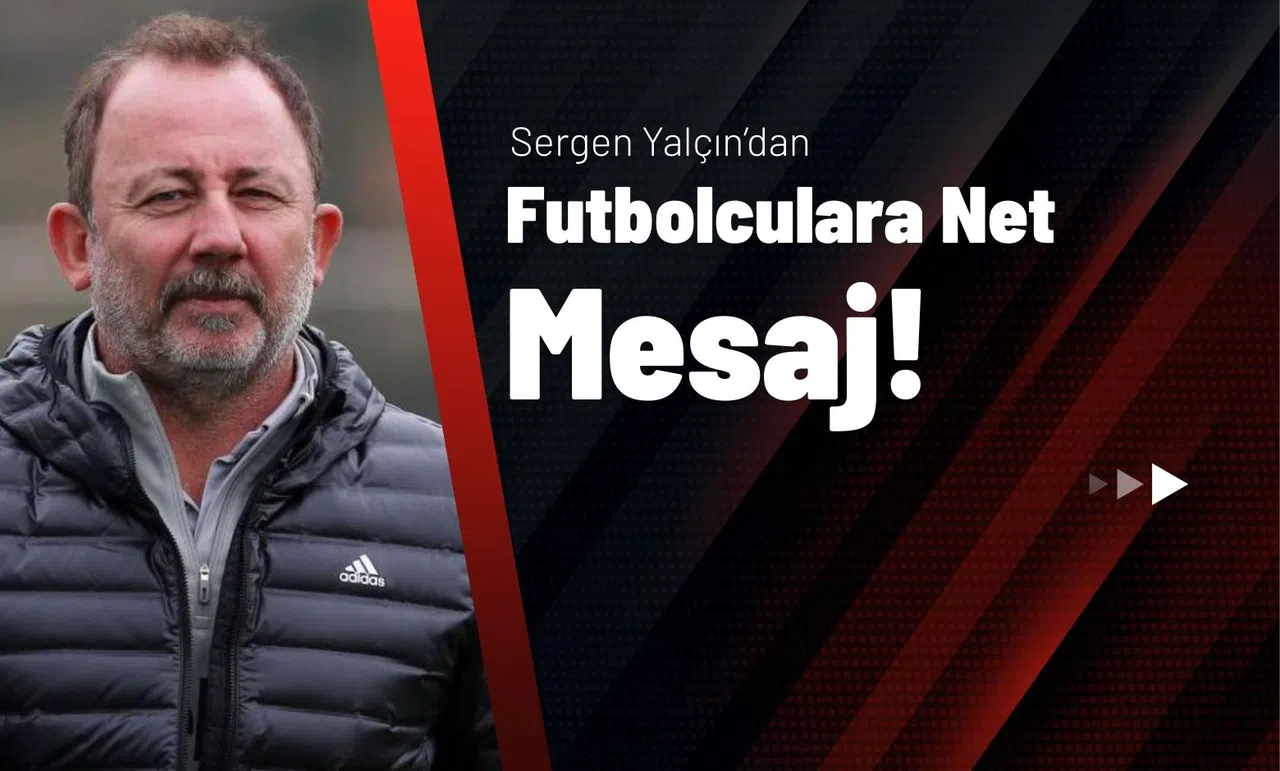 Sergen Yalçın’dan Futbolculara Net Mesaj!