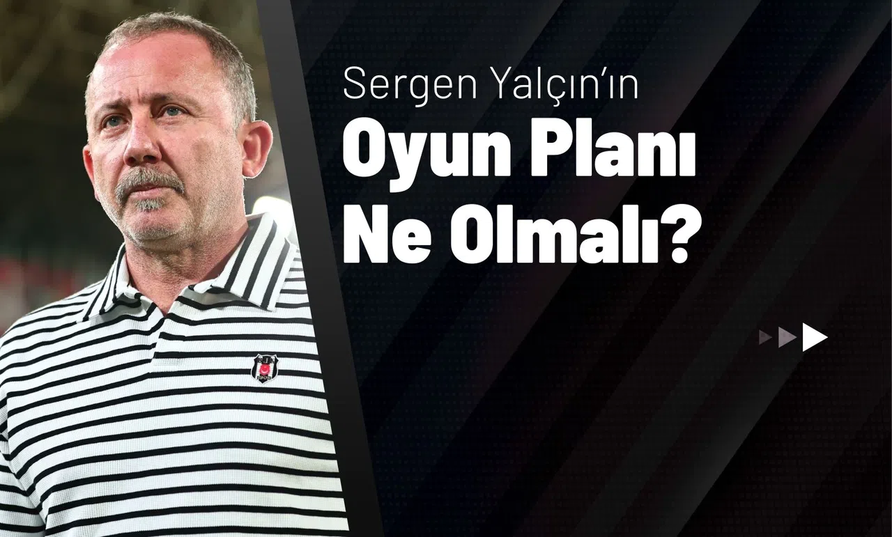 Sergen Yalçın’ın Oyun Planı Ne Olmalı?