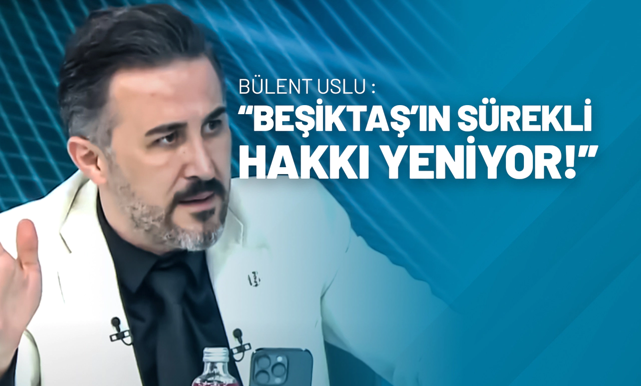 Bülent Uslu : “Beşiktaş’ın Sürekli Hakkı Yeniyor!”