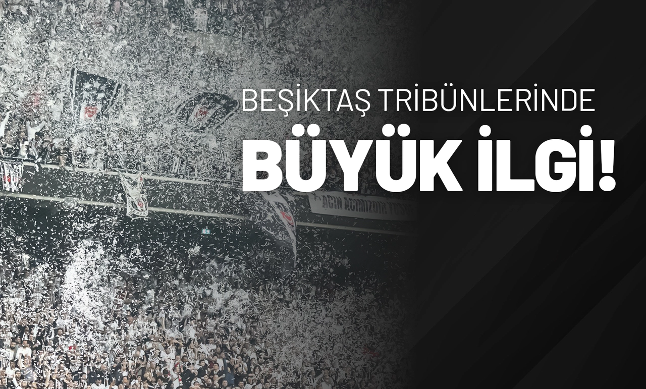 Beşiktaş Tribünlerinde Büyük İlgi!