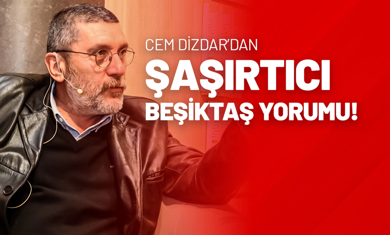 Cem Dizdar’dan Şaşırtıcı Beşiktaş Yorumu!