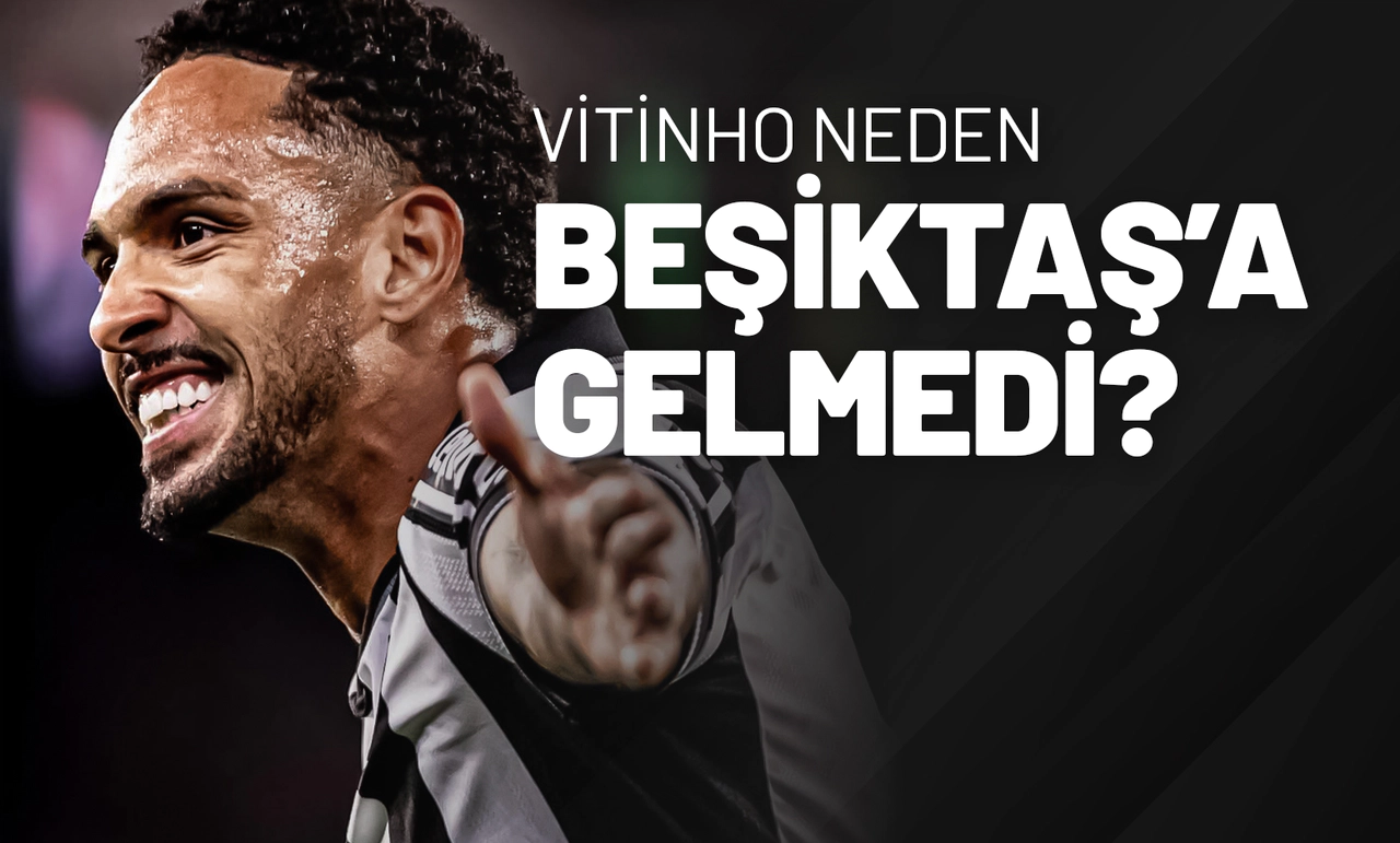 Vitinho Neden Beşiktaş’a Gelmedi?