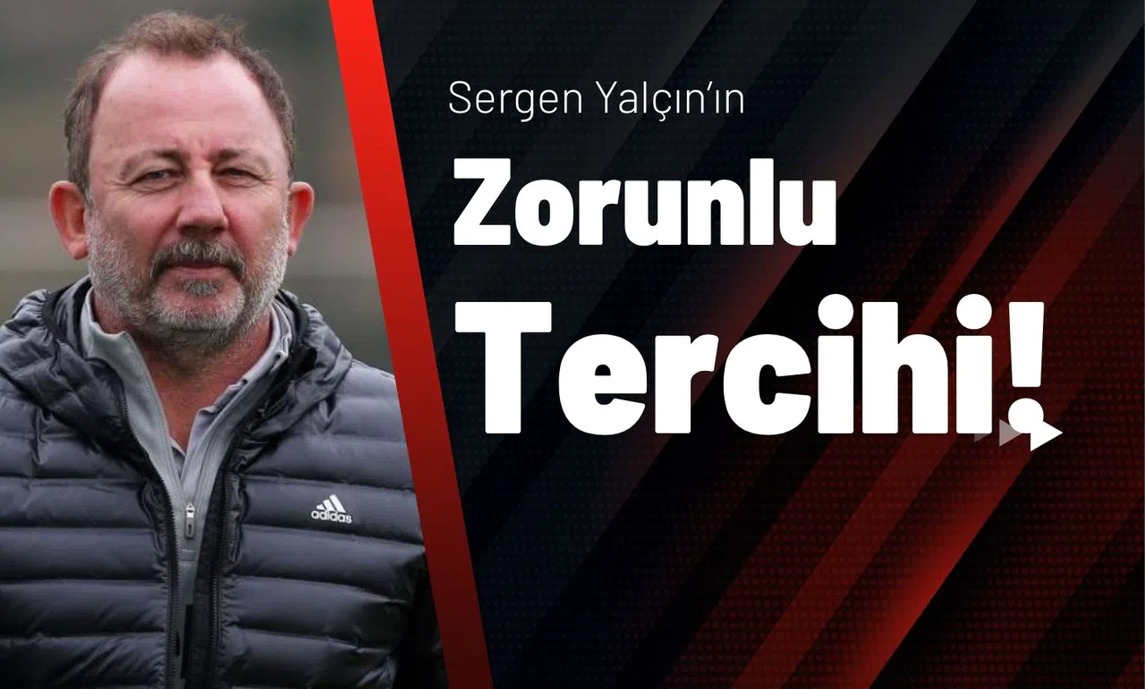 Sergen Yalçın’ın Zorunlu Tercihi!