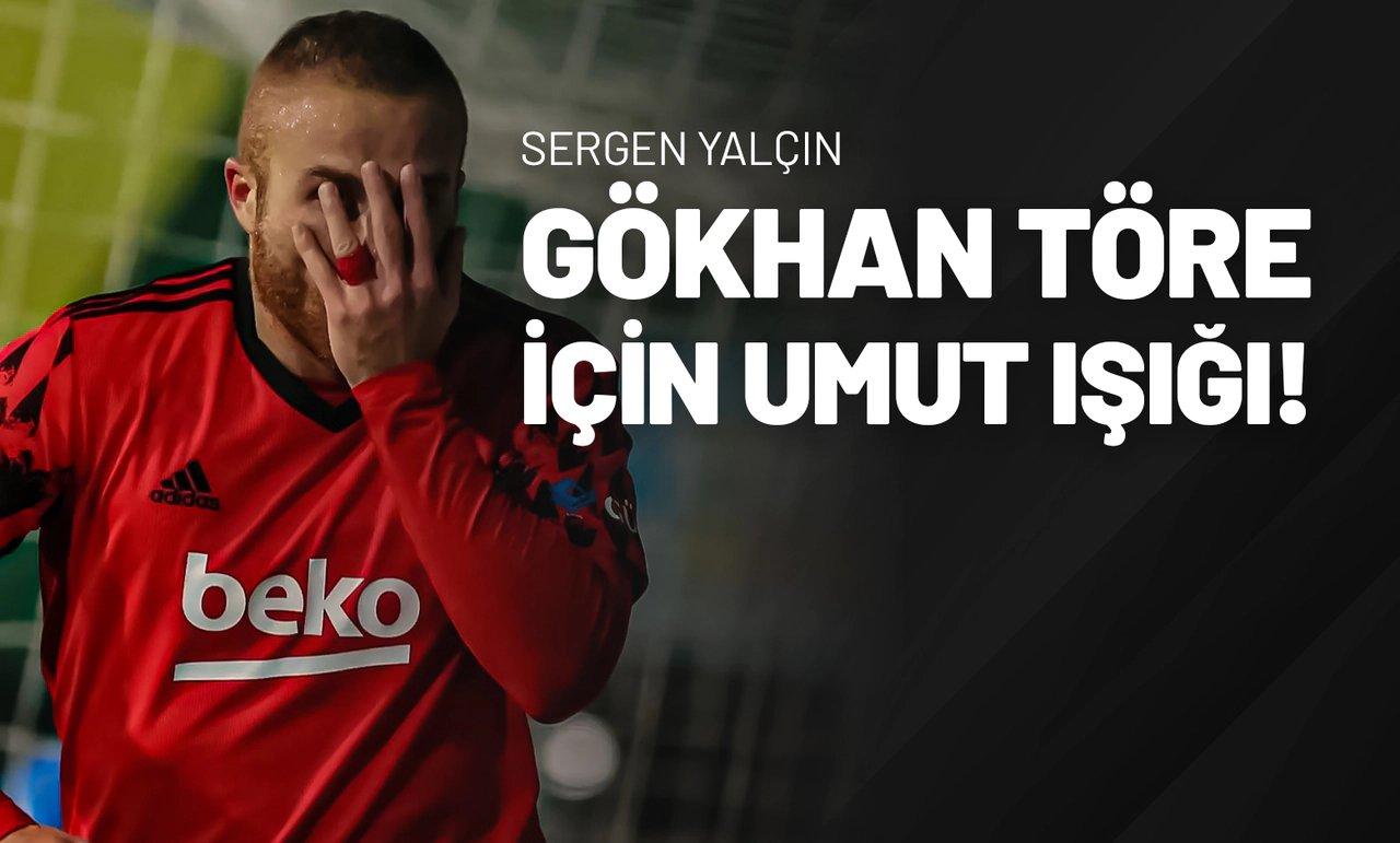 Sergen Yalçın, Gökhan Töre için umut ışığı