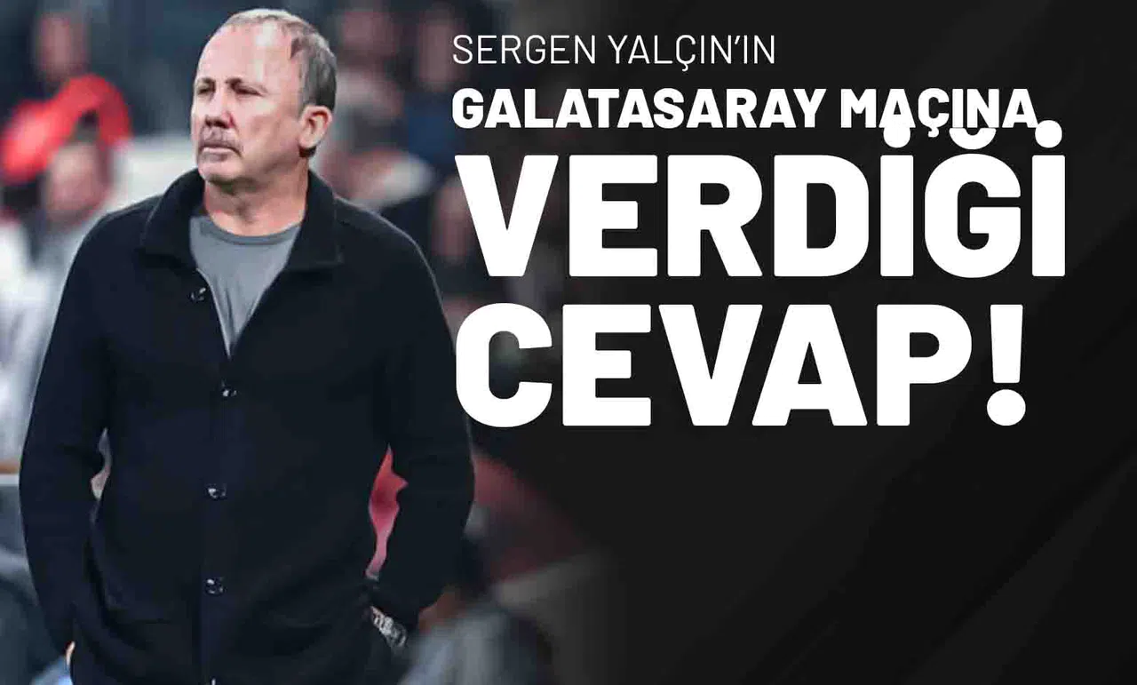 Sergen Yalçın’ın Galatasaray Maçına Verdiği Cevap
