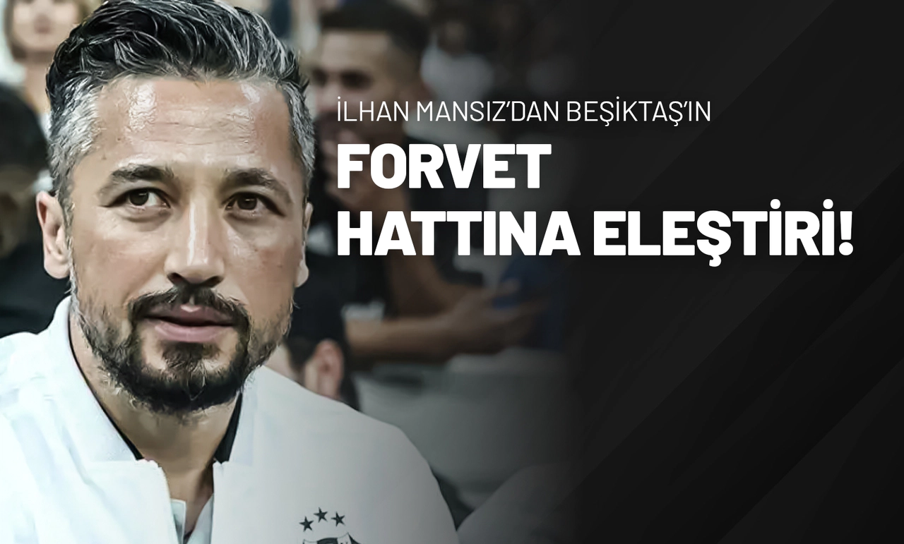 İlhan Mansız’dan Beşiktaş’ın Forvet Hattına Eleştiri!