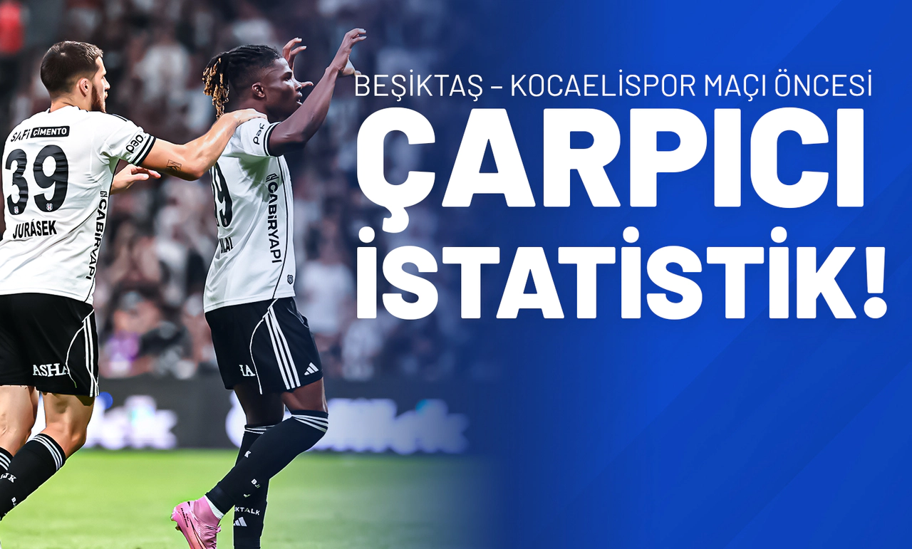 Beşiktaş – Kocaelispor Maçı Öncesi Çarpıcı İstatistik!