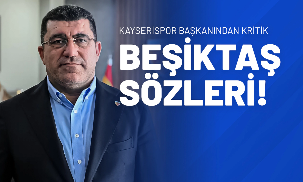 Kayserispor Başkanı'ndan Kritik Beşiktaş Sözleri!
