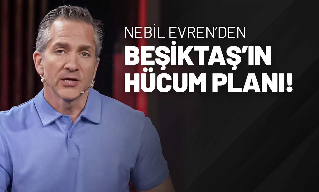 Nebil Evren'den Beşiktaş’ın Hücum Planı!