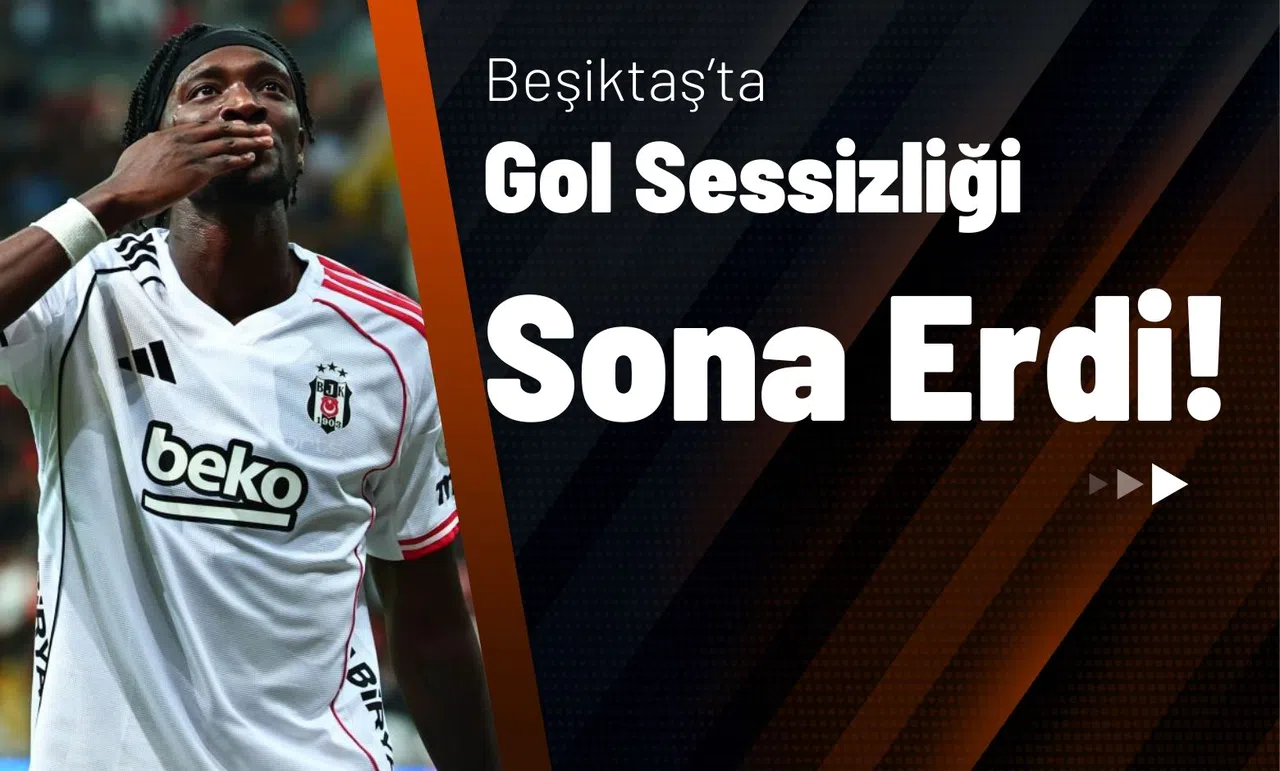 Beşiktaş’ta Gol Sessizliği Sona Erdi!