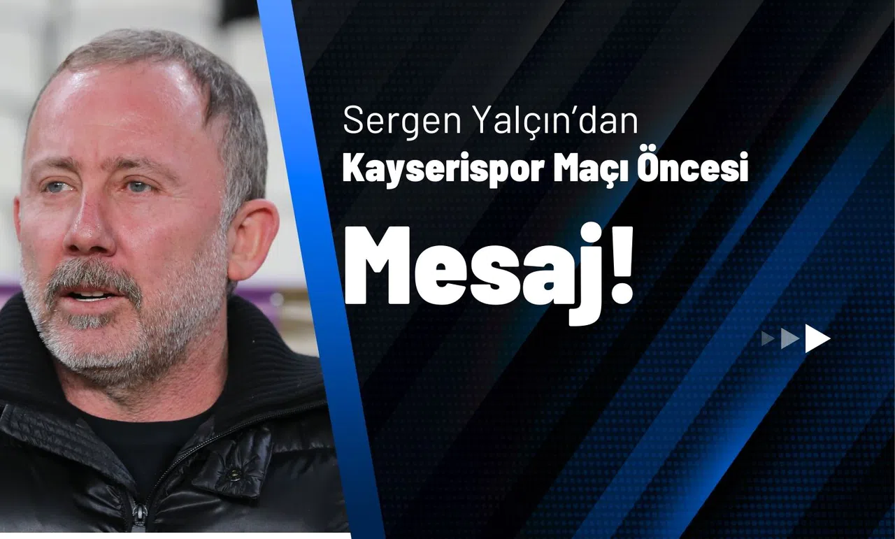Sergen Yalçın’dan Kayserispor Maçı Öncesi Mesaj!