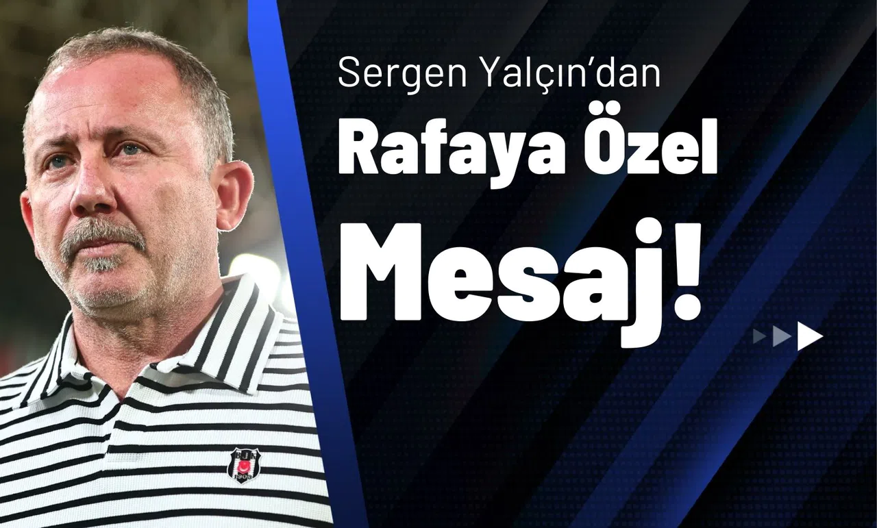 Sergen Yalçın’dan Rafa’ya Özel Mesaj!