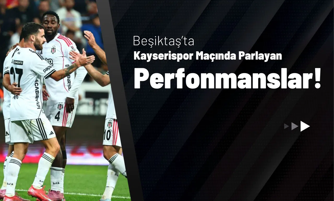 Beşiktaş’ta Kayserispor Maçında Parlayan Performanslar!