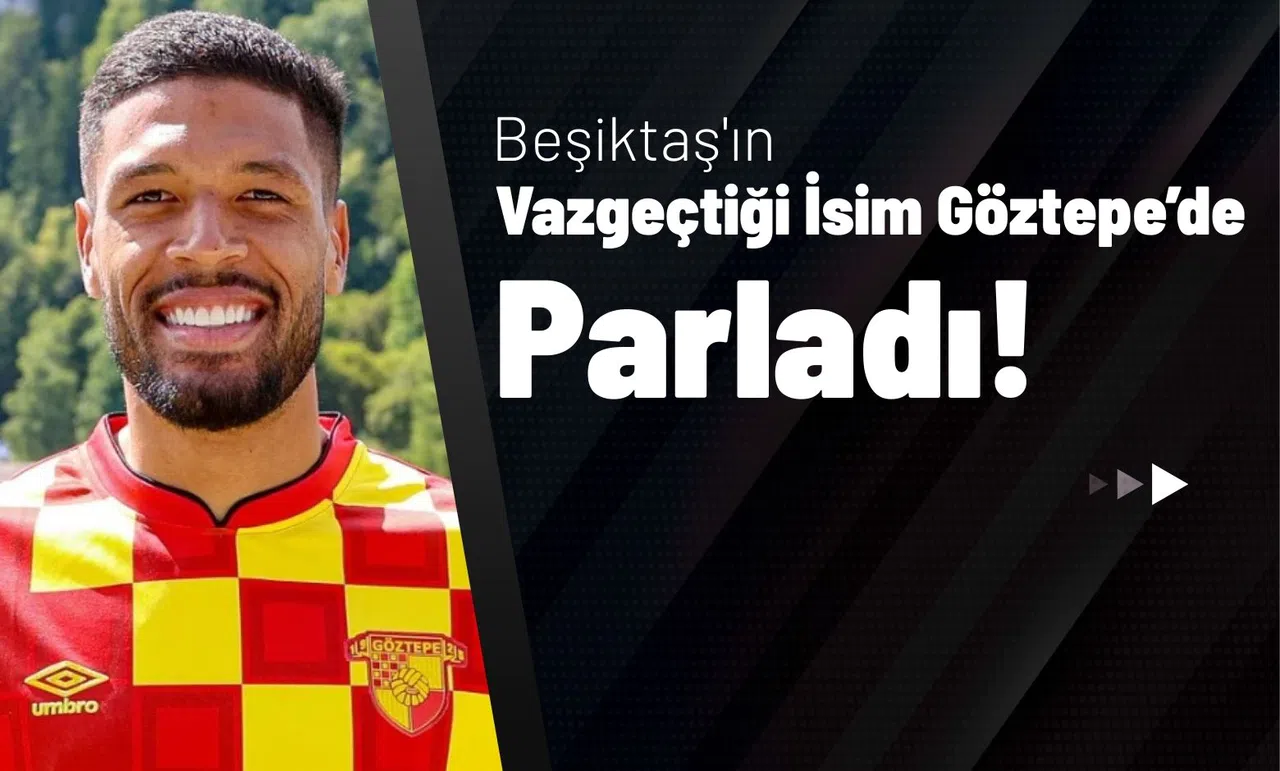 Beşiktaş’ın Vazgeçtiği İsim Göztepe’de Parladı!