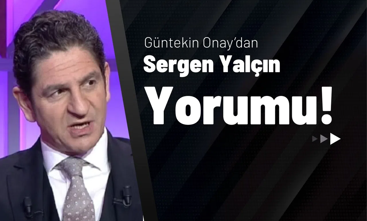 Güntekin Onay’dan Sergen Yalçın Yorumu!