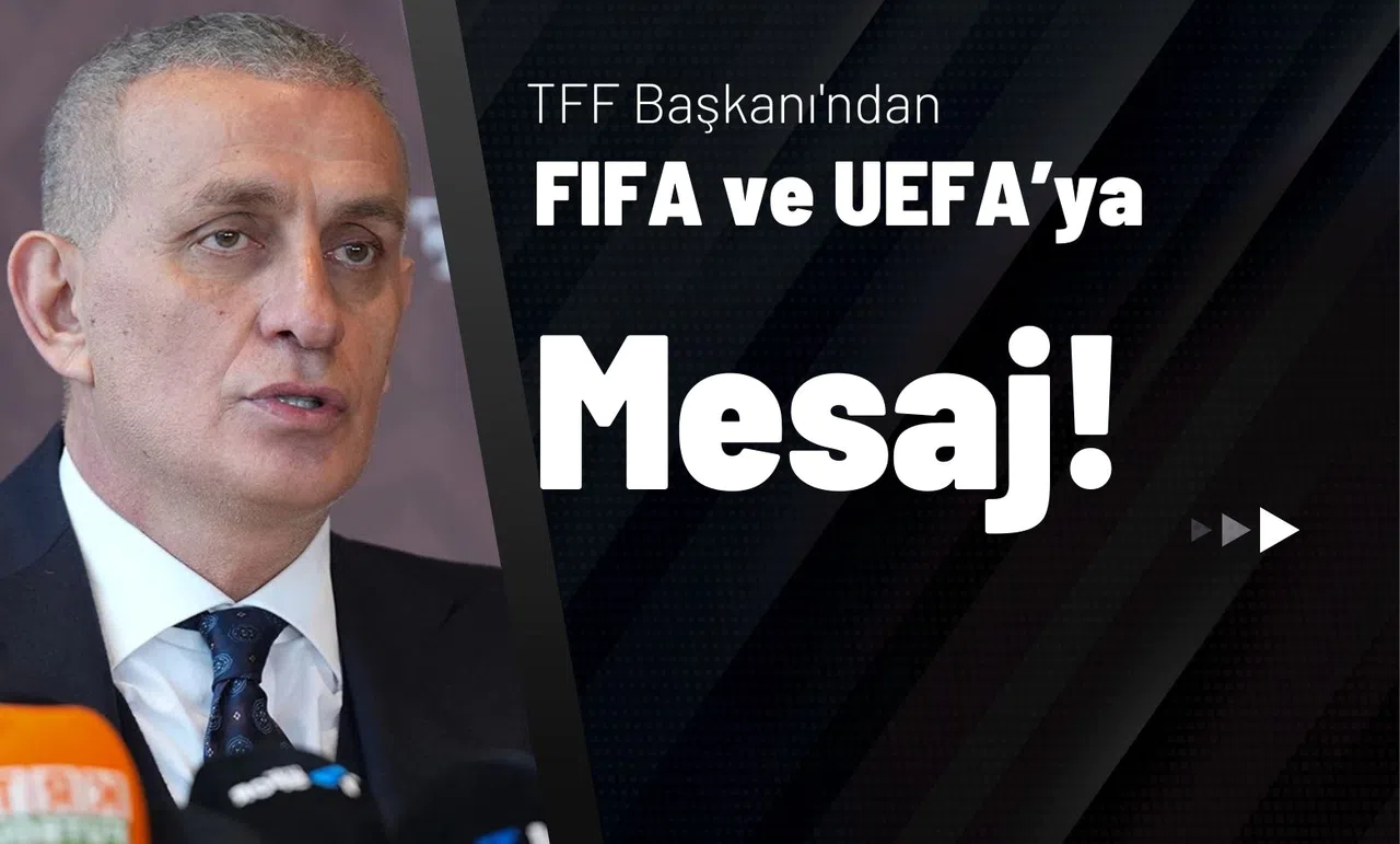 TFF Başkanı'ndan FIFA ve UEFA’ya Mesaj!