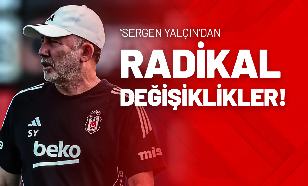 “Sergen Yalçın’dan Radikal Değişiklikler!”
