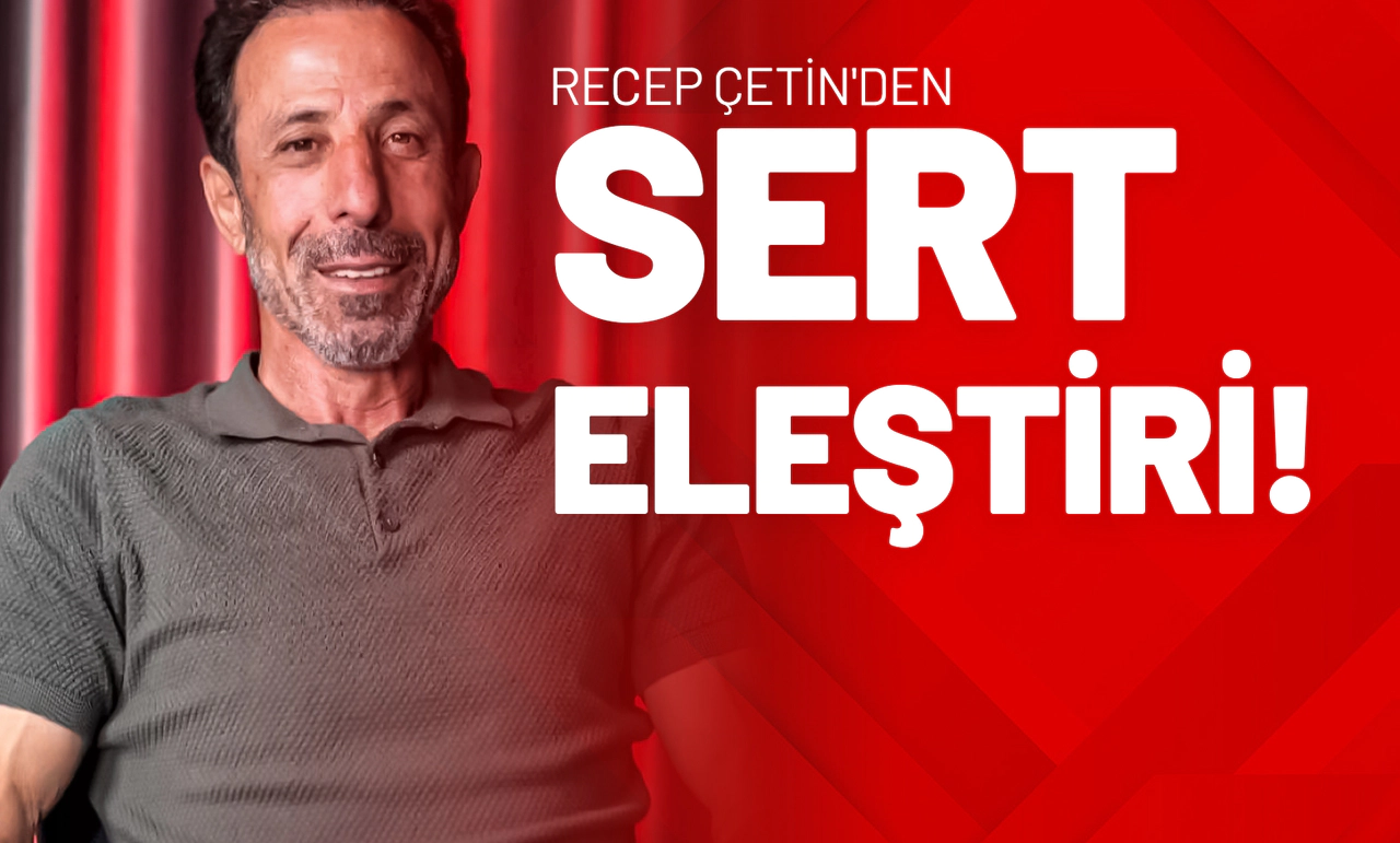 Recep Çetin'den Sert Eleştiri