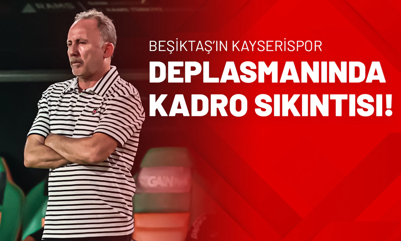 Beşiktaş’ın Kayserispor Deplasmanında Kadro Sıkıntısı!