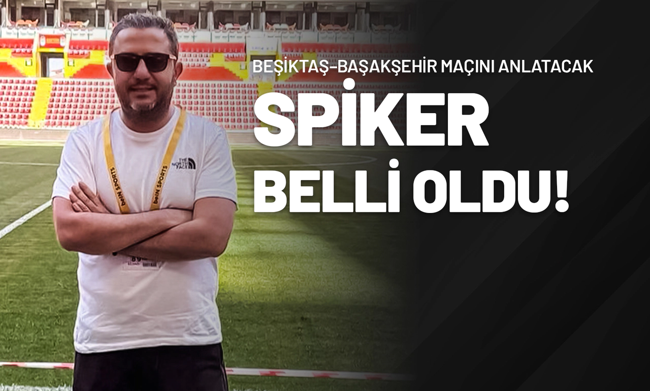 Beşiktaş–Başakşehir Maçını Anlatacak Spiker Belli Oldu!
