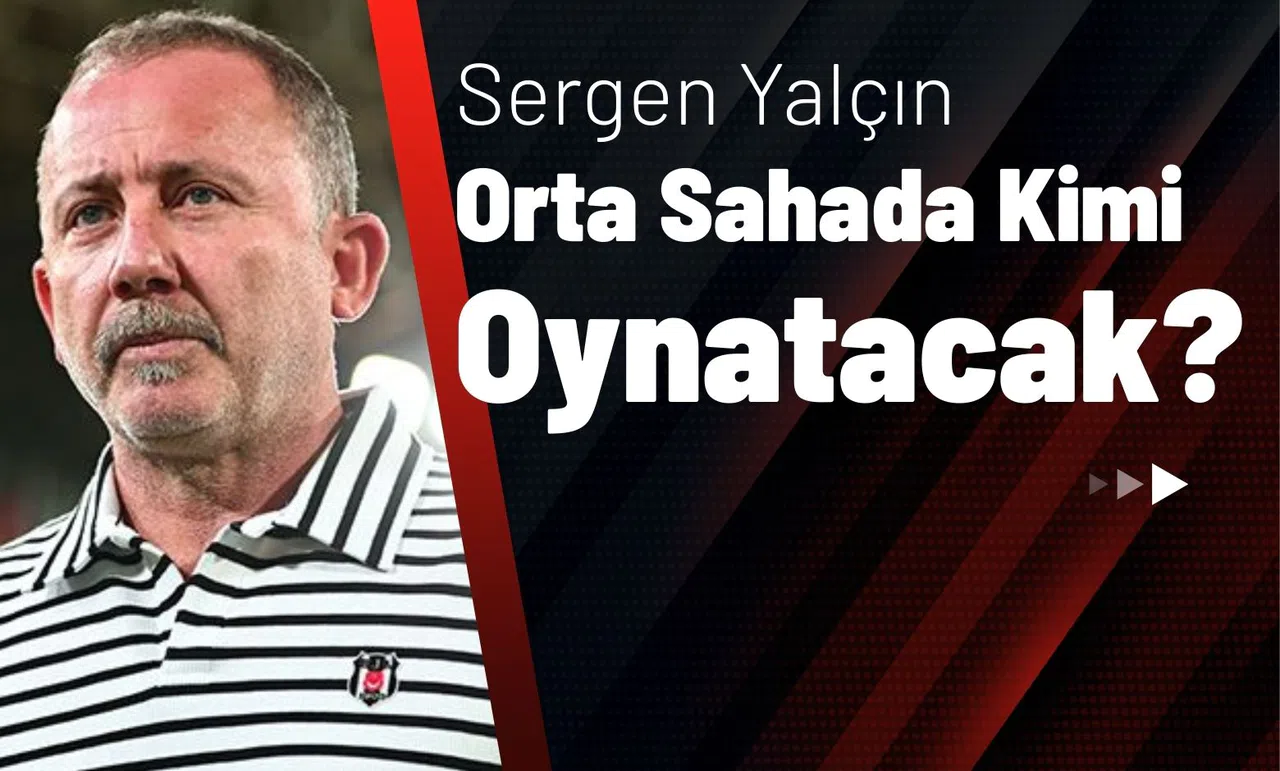 Sergen Yalçın Orta Sahada Kimi Oynatacak?