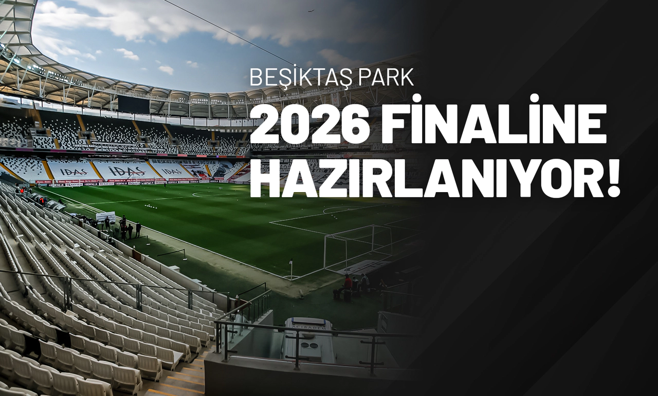 Beşiktaş Park, 2026 Finaline Hazırlanıyor!
