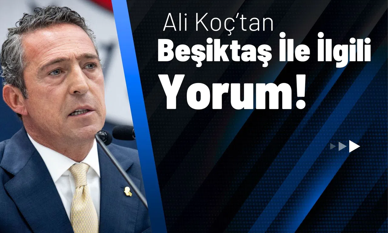 Ali Koç’tan Beşiktaş İle İlgili Yorum!